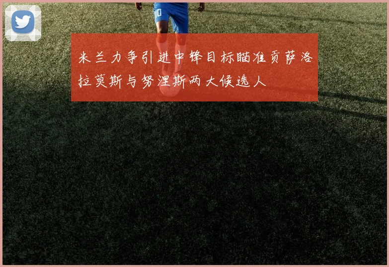 米兰力争引进中锋目标瞄准贡萨洛拉莫斯与努涅斯两大候选人